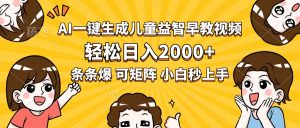 AI一键生成儿童益智早教视频，轻松日入2000+，条条爆款，小白秒上手，…-KJ分享
