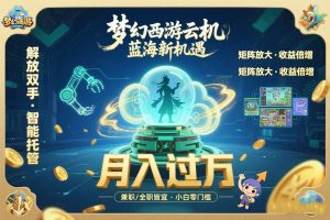 梦幻西游云机最新蓝海玩法 解放双手可矩阵放大 轻松月入过万 小白也可…-KJ分享