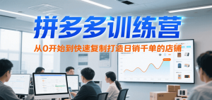 拼多多训练营，从0开始到快速复制打造日销千单的店铺（更新7月）-KJ分享
