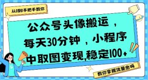 公众号头像搬运，每天30分钟，小程序中取图变现稳定100+-KJ分享