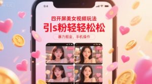 四开屏美女视频玩法,引s粉轻轻松松,暴力掘金,手机操作-KJ分享