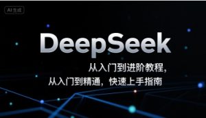 DeepSeek从入门到进阶教程,从入门到精通,快速上手指南-KJ分享
