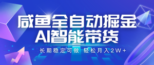 咸鱼全自动掘金,AI智能带货 长期稳定可做,轻松月入2W+-KJ分享