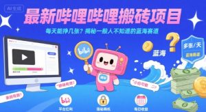 最新哔哩哔哩上B站搬砖项目,每天能挣几张?揭秘一般人不知道的蓝海赛道-KJ分享