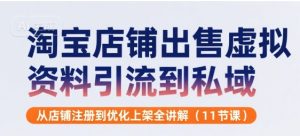 淘宝店铺出售虚拟资料引流到私域，从店铺注册到优化上架全讲解(11节课)-KJ分享