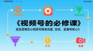 视频号的必修课,视频号的底层逻辑及核心视频号精准流量,变现,直播等核心-KJ分享