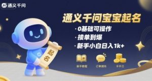 通义千问给宝宝起名 0基础可操作 接单到爆 新手小白日入1k+-KJ分享
