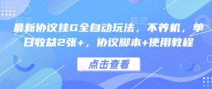 最新协议挂G全自动玩法,不用养机,单日收益2张+,协议脚本+使用教程-KJ分享