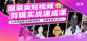 服装类短视频剪辑实战速成课，30天掌握算法适配剪辑术，完播率提升25%+-KJ分享