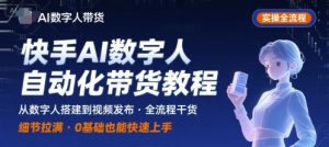 快手AI数字人自动化视频带货实操全流程,干货满满,细节拉满-KJ分享