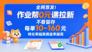 全网首发!作业帮0元课拉新,不存在留存,每单最低10米,转化率越高佣金率越高-KJ分享