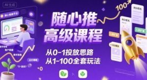 随心推高级课程，从0-1投放思路，也有从1-100的全套玩法-KJ分享