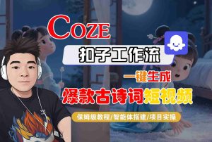 COZE扣子工作流一键生成爆款古诗词短视频,保姆级教程-智能体搭建-项目实操-KJ分享