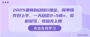 2025最新自动挂G撸金，简单操作好上手，一天稳定2~5张+，多机多賺，收益无上限-KJ分享