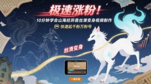 极速涨粉!10分钟学会山海经异兽丝滑变身视频制作,快速起千粉万粉号-KJ分享