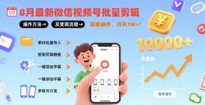8月最新微信视频号批量剪辑操作方法及变现流程，简单操作，月入1w+-KJ分享