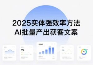 实体强效率方法:AI批量产出获客文案,2025年普通人拥抱AI,实现实体创收-KJ分享