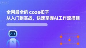 全网最全的coze扣子从入门到实战,快速掌握AI工作流搭建-KJ分享