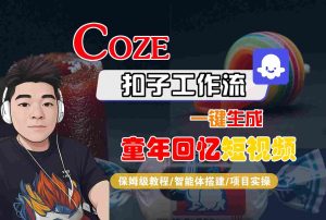 Coze扣子智能体工作流一键生成童年回忆短视频,全流程保姆级教学-KJ分享