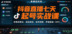 抖音直播七天起号实战课:含推流算法、选品排品、话术拆解、罗盘复盘(8月)-KJ分享