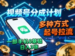 视频号分成计划,多种方式起号拉流,一部手机0基础日入3张-KJ分享
