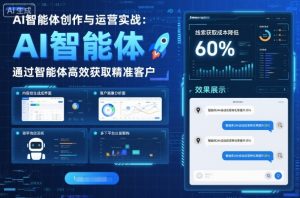 AI智能体创作与运营实战,实体门店通过智能体高效获取精准客户-KJ分享