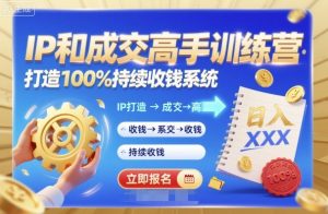 带你成为IP和成交高手的训练营,打造100%持续收钱系统-KJ分享