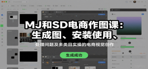 MJ和SD电商作图课：生成图、安装使用、处理问题及多类目实操的电商视觉创作-KJ分享