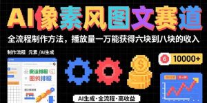 AI像素风图文赛道：全流程制作方法，播放量一万能获得6块到8块的收入-KJ分享