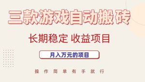 三款游戏自动搬砖,月入万元,长期稳定收益项目-KJ分享