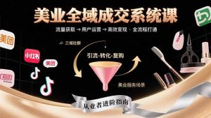 美业全域成交系统课程:帮助美业从业者打通从流量获取到高效变现全流程-KJ分享