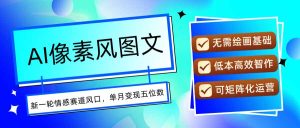 AI像素风图文超详细实操全过程,每天一小时轻松易上手,单月变现五位数-KJ分享