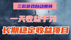 三款游戏自动搬砖，一天收益1000+，长期稳定收益项目，零基础无脑操作！-KJ分享