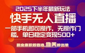 25年快手无人直播最新玩法,当天可出单,一部手机即可操作-KJ分享