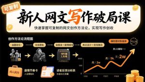 新人网文写作破局课:快速掌握可复制的网文创作方法论,实现写作创收-KJ分享