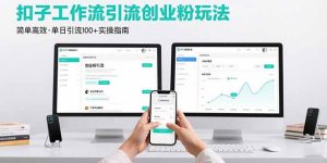 最新扣子工作流引流创业粉玩法,简单高效玩法单日引流100+-KJ分享