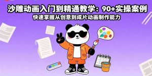 沙雕动画入门到精通教学:90+实操案例 快速掌握从创意到成片动画制作能力-KJ分享