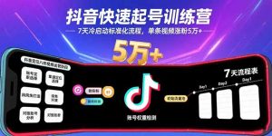 抖音快速起号训练营，7天冷启动标准化流程，单条视频涨粉5万+-KJ分享
