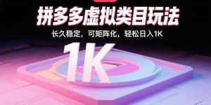 拼多多虚拟类目玩法，长久稳定，可矩阵化，轻松日入1K-KJ分享