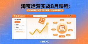 淘宝运营实战8月课程:从开店到爆款打造10大核心模块,21天0到月销百万-KJ分享
