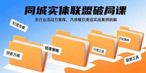 同城实体联盟破局课，多行业活动方案库，汽修餐饮美容实战案例拆解-KJ分享