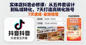 实体店抖音必修课：从五件套设计到私域转化，7天打造高转化账号-KJ分享