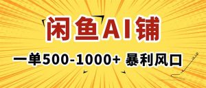 在闲鱼开AI写作店铺,一单500-1000+,暴利风口,稳定月入1-3W+-KJ分享
