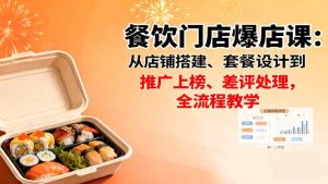 餐饮门店爆店课:从店铺搭建、套餐设计到推广上榜、差评处理,全流程教学-KJ分享