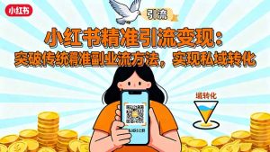 小红书精准引流变现:突破传统副业思维,掌握精准引流方法,实现私域转化-KJ分享