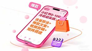 小红书0-100冷启动实战:流量算法+爆款选品+爆款文案+视频剪辑+矩阵搭建-KJ分享