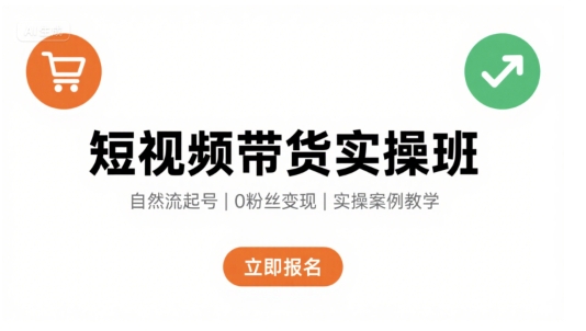 短视频带货实操班,自然流电商快速起号,实现轻松带货变现-KJ分享