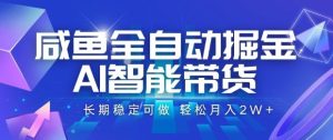 咸鱼全自动掘金,AI智能带货长期稳定可做,轻松月入2W+-KJ分享
