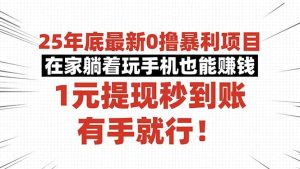 25年底最新0撸暴利项目,在家躺着玩手机也能赚钱,1元提现秒到账,有手…-KJ分享