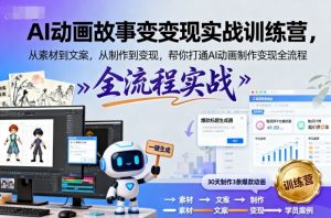 AI动画故事变现实战训练营，从素材到文案，从制作到变现，帮你打通AI动画制作变现全流程-KJ分享